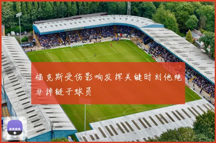 福克斯受伤影响发挥关键时刻他绝非掉链子球员